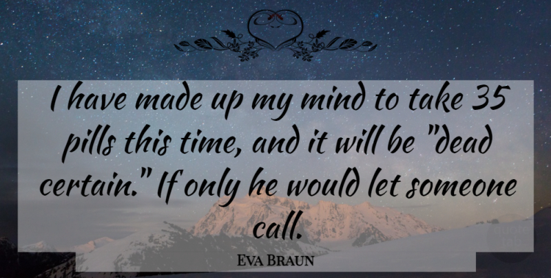 Eva Braun Quote About Mind, Pills: I Have Made Up My...