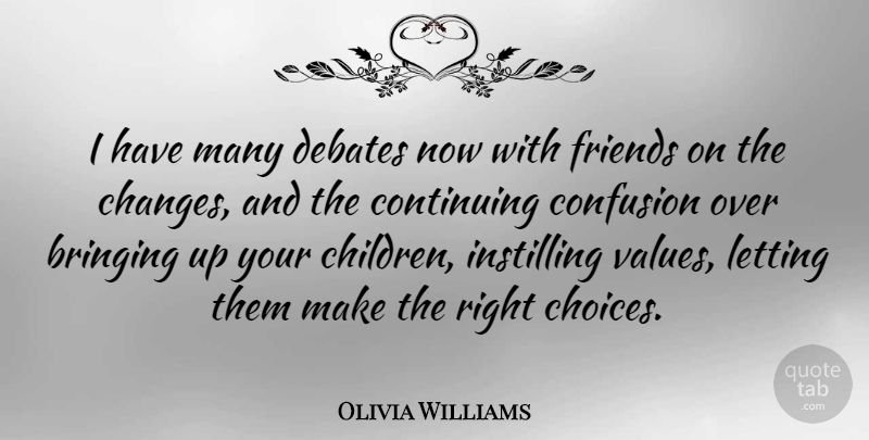 Olivia Williams Quote About Children, Confusion, Choices: I Have Many Debates Now...