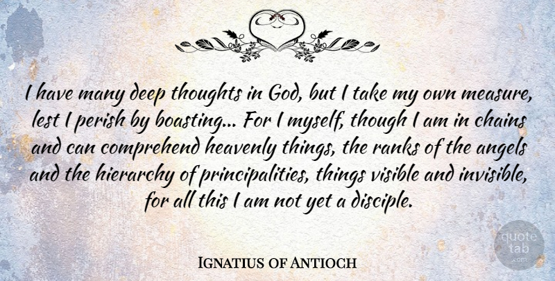 Ignatius of Antioch Quote About Angels, Chains, Comprehend, God, Heavenly: I Have Many Deep Thoughts...