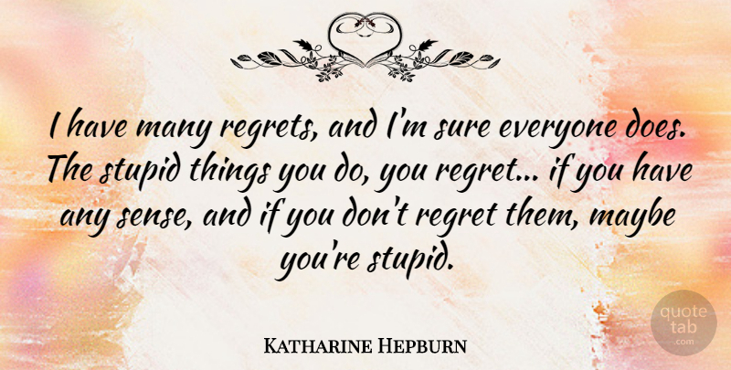 Katharine Hepburn Quote About Regret, Stupid, Apology: I Have Many Regrets And...