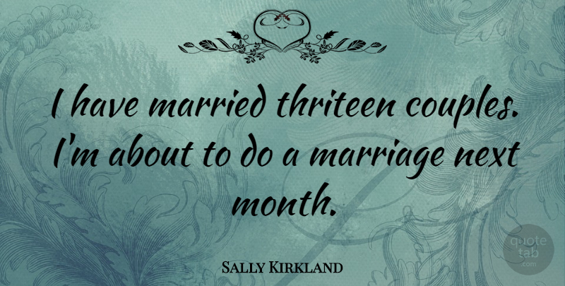 Sally Kirkland Quote About Couple, Next, Months: I Have Married Thriteen Couples...