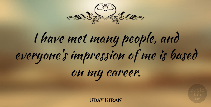 Uday Kiran Quote About Based: I Have Met Many People...