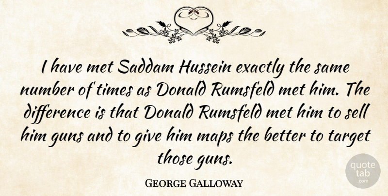 George Galloway Quote About Donald, Exactly, Hussein, Maps, Met: I Have Met Saddam Hussein...