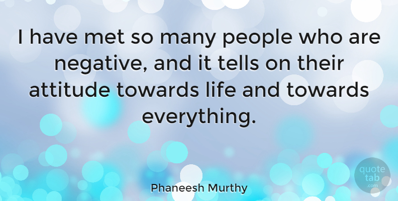 Phaneesh Murthy Quote About Attitude, Life, Met, People, Tells: I Have Met So Many...