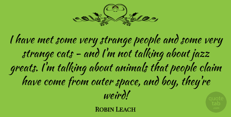 Robin Leach Quote About Claim, Jazz, Met, Outer, People: I Have Met Some Very...