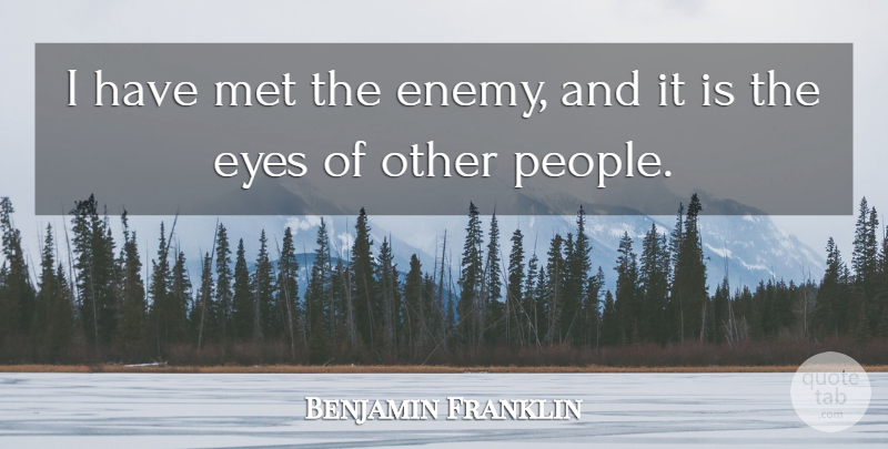 Benjamin Franklin Quote About Eye, People, Enemy: I Have Met The Enemy...
