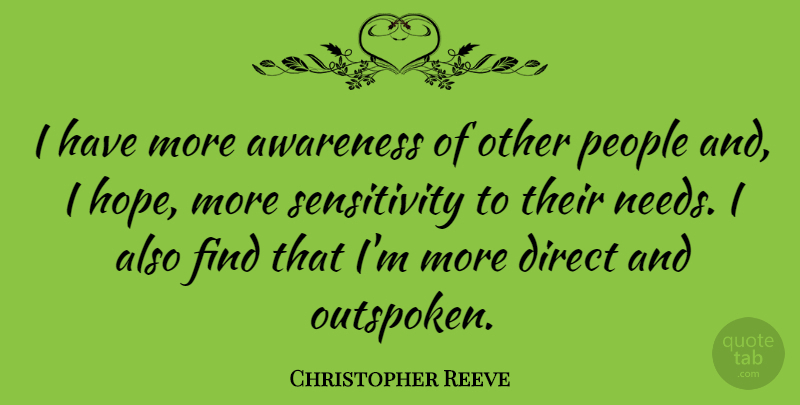 Christopher Reeve Quote About People, Awareness Of Others, Needs: I Have More Awareness Of...
