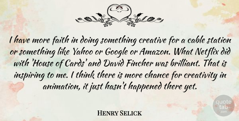 Henry Selick Quote About Creativity, Thinking, House Of Cards: I Have More Faith In...