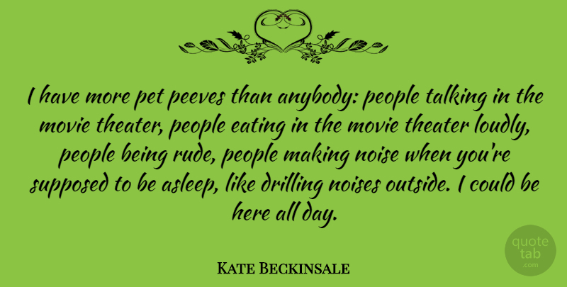 Kate Beckinsale Quote About Drilling, Noise, Noises, People, Pet: I Have More Pet Peeves...