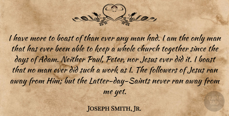 Joseph Smith, Jr. Quote About Jesus, Men, Church: I Have More To Boast...