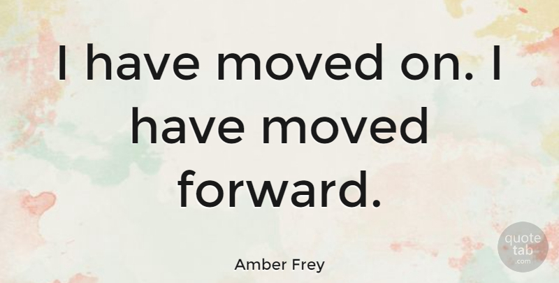 Amber Frey Quote About undefined: I Have Moved On I...