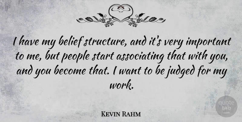 Kevin Rahm Quote About Judged, People, Work: I Have My Belief Structure...