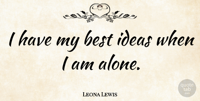 Leona Lewis Quote About Ideas: I Have My Best Ideas...