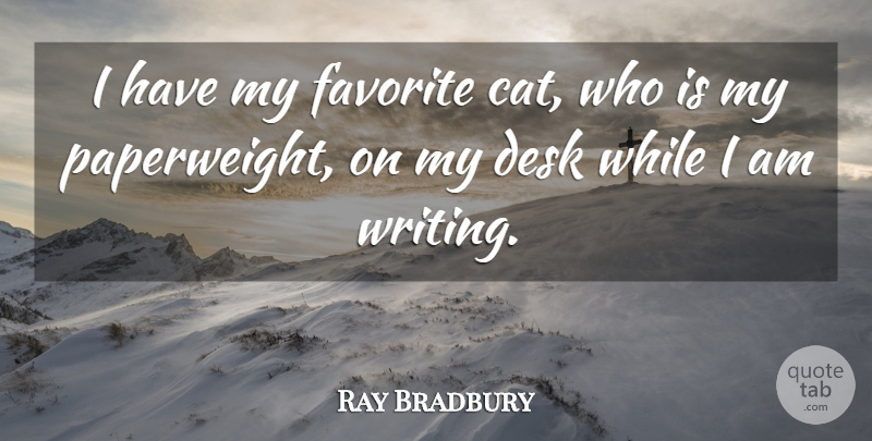 Ray Bradbury Quote About Cat, Writing, My Favorite: I Have My Favorite Cat...
