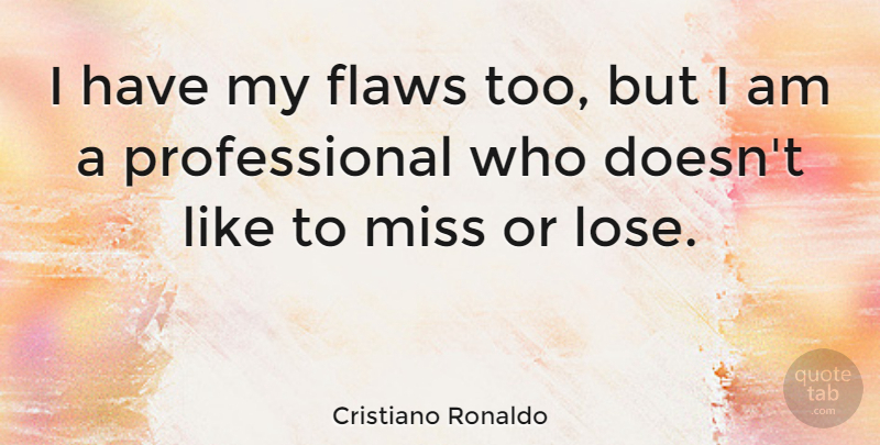 Cristiano Ronaldo Quote About Sports, Missing, Flaws: I Have My Flaws Too...