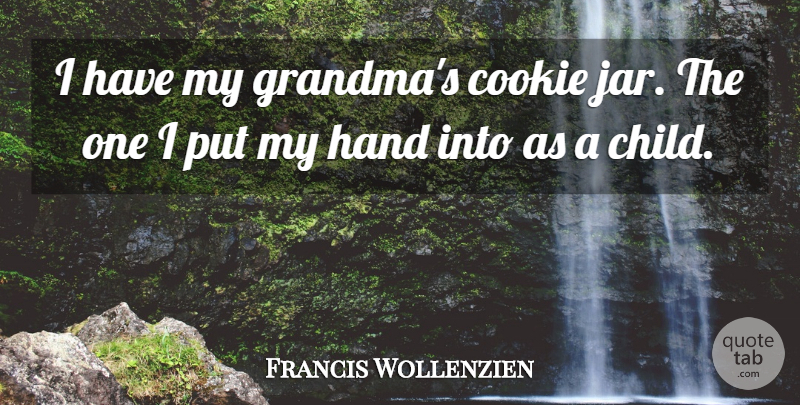 Francis Wollenzien Quote About Cookie, Hand: I Have My Grandmas Cookie...
