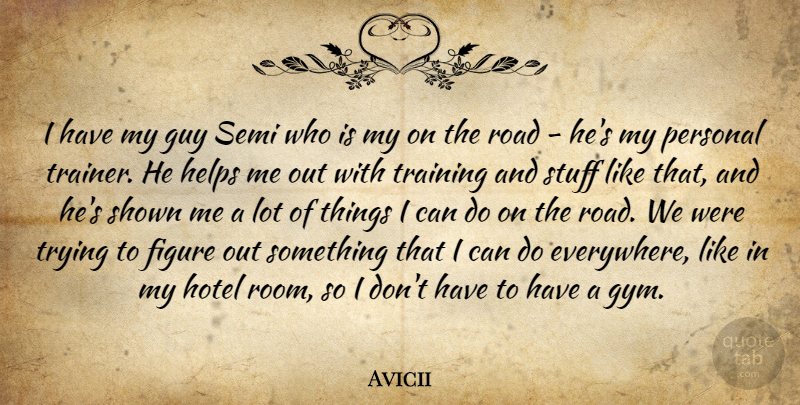 Avicii Quote About Figure, Guy, Helps, Hotel, Personal: I Have My Guy Semi...