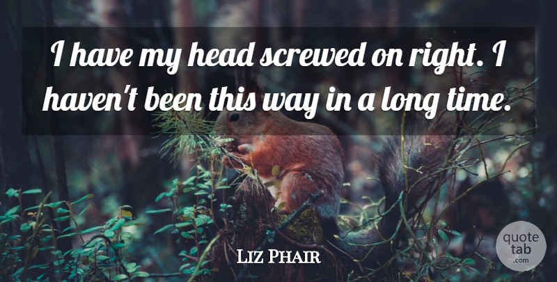 Liz Phair Quote About Long, Way, Havens: I Have My Head Screwed...