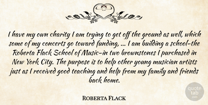 Roberta Flack Quote About Artists, Building, Charity, Concerts, Family: I Have My Own Charity...