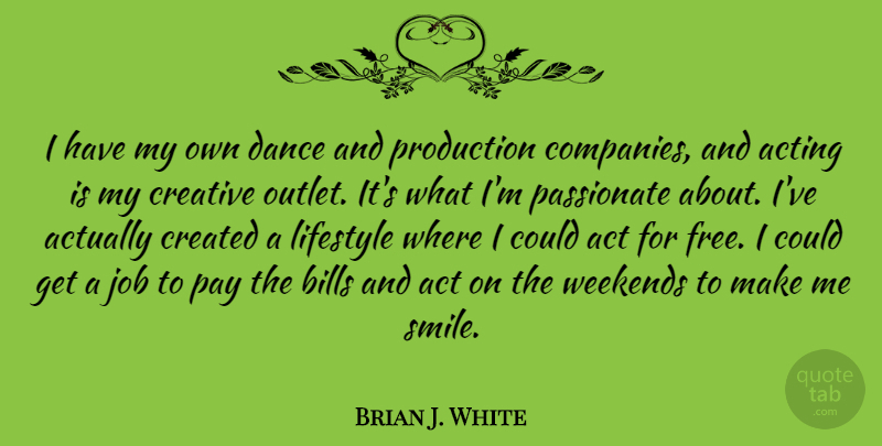Brian J. White Quote About Jobs, Weekend, Creative: I Have My Own Dance...