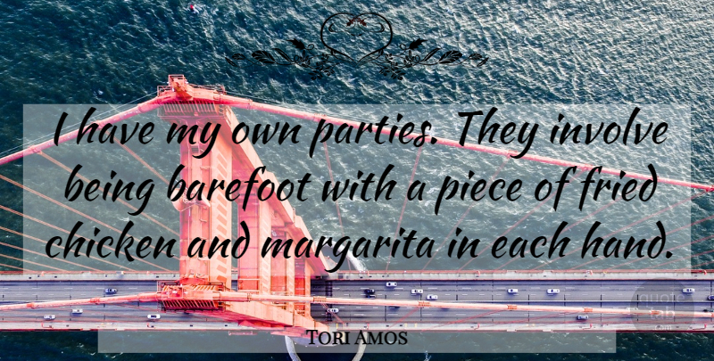 Tori Amos Quote About Barefoot, Chicken, Fried, Involve, Piece: I Have My Own Parties...
