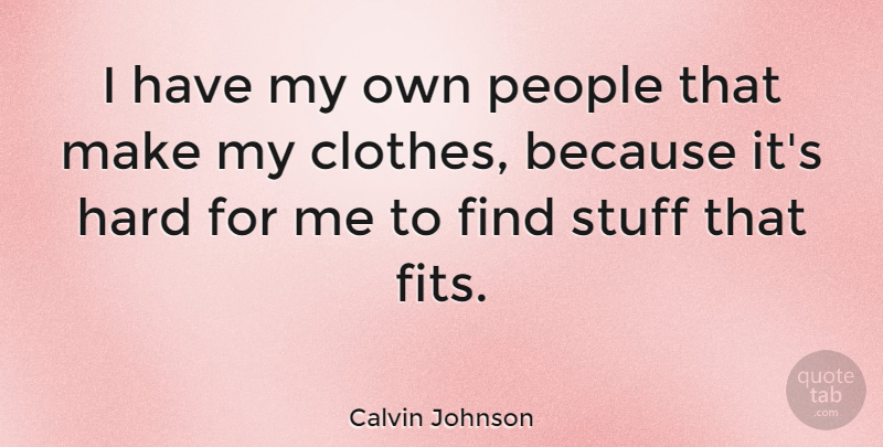 Calvin Johnson Quote About Clothes, People, Stuff: I Have My Own People...