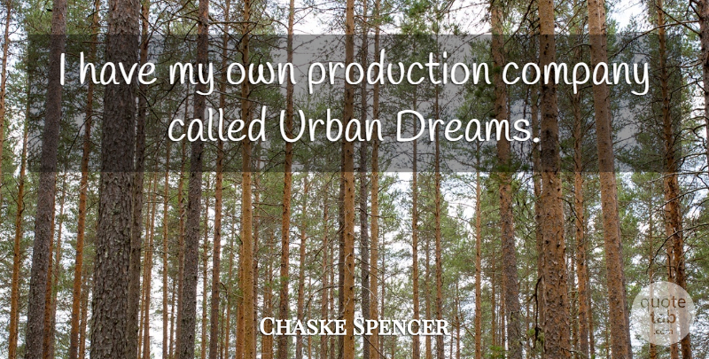 Chaske Spencer Quote About Dream, Urban, Company: I Have My Own Production...