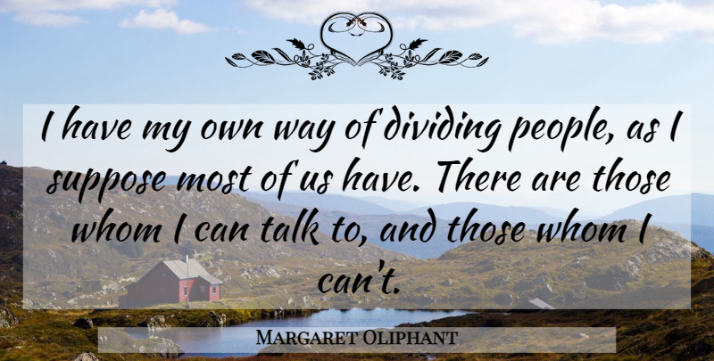 Margaret Oliphant Quote About People, Way, Dividing: I Have My Own Way...