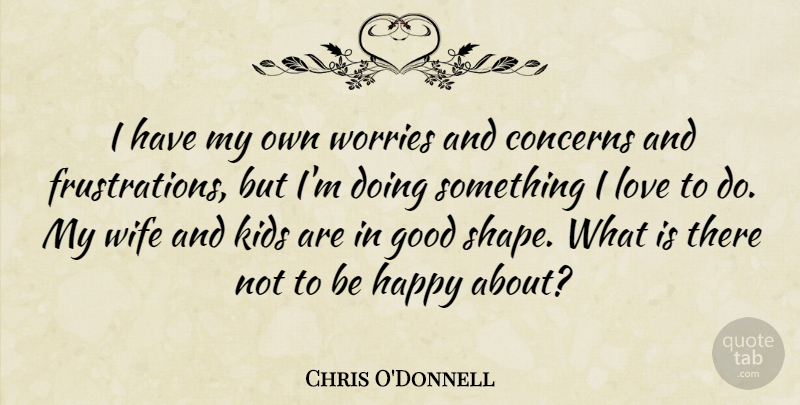 Chris O'Donnell Quote About Kids, Frustration, Wife: I Have My Own Worries...