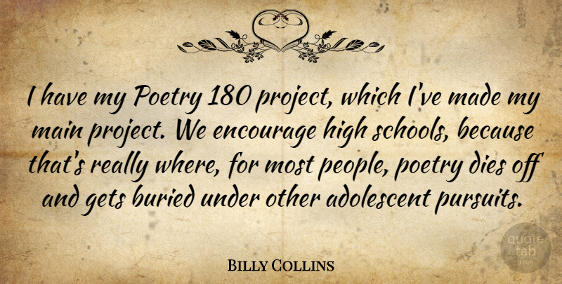 Billy Collins Quote About Adolescent, Buried, Dies, Encourage, Gets: I Have My Poetry 180...