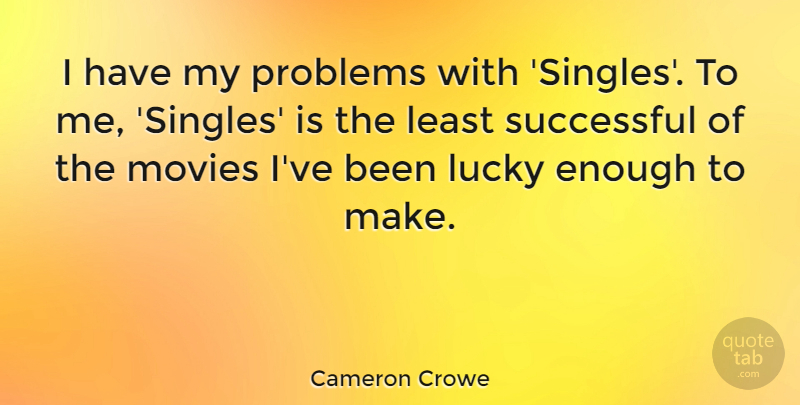 Cameron Crowe Quote About Lucky, Movies, Problems, Successful: I Have My Problems With...