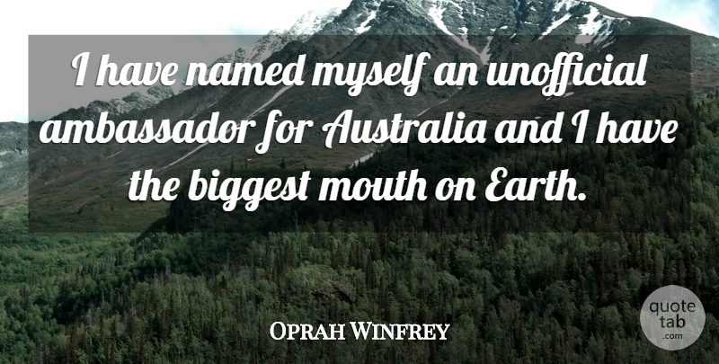 Oprah Winfrey Quote About Australia, Ambassadors, Mouths: I Have Named Myself An...
