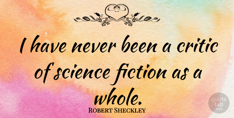 Robert Sheckley Quote About Science, Fiction, Critics: I Have Never Been A...