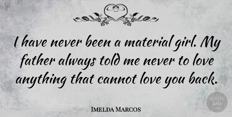 Imelda Marcos Quote About Girl, Daughter, Fathers Day: I Have Never Been A...