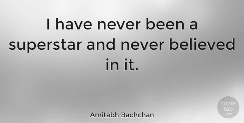Amitabh Bachchan Quote About Superstar, Super Star: I Have Never Been A...