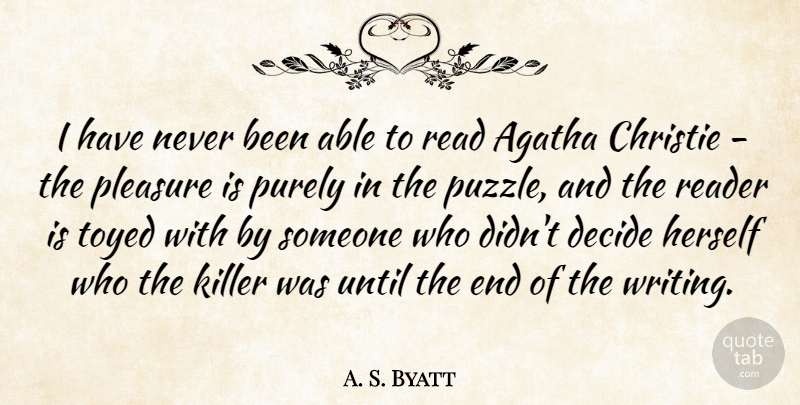 A. S. Byatt Quote About Herself, Killer, Purely, Reader, Until: I Have Never Been Able...