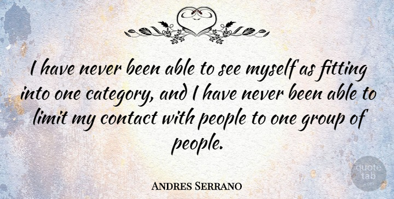 Andres Serrano Quote About People, Able, Limits: I Have Never Been Able...