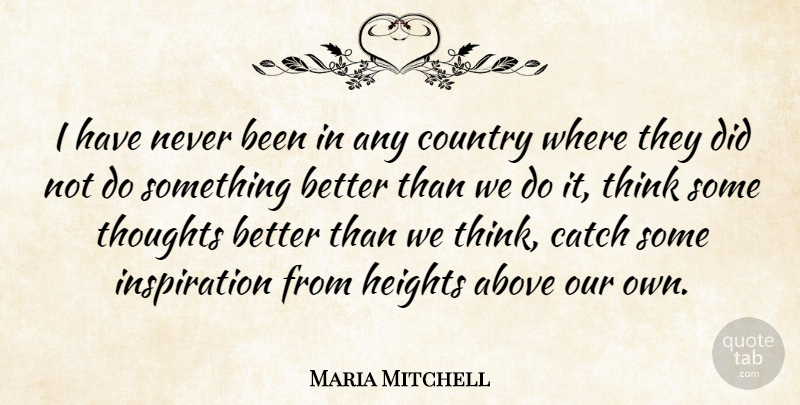 Maria Mitchell Quote About Catch, Country: I Have Never Been In...