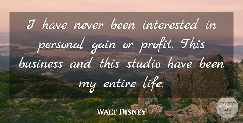 Walt Disney Quote About Gains, Profit, Personal Gain: I Have Never Been Interested...
