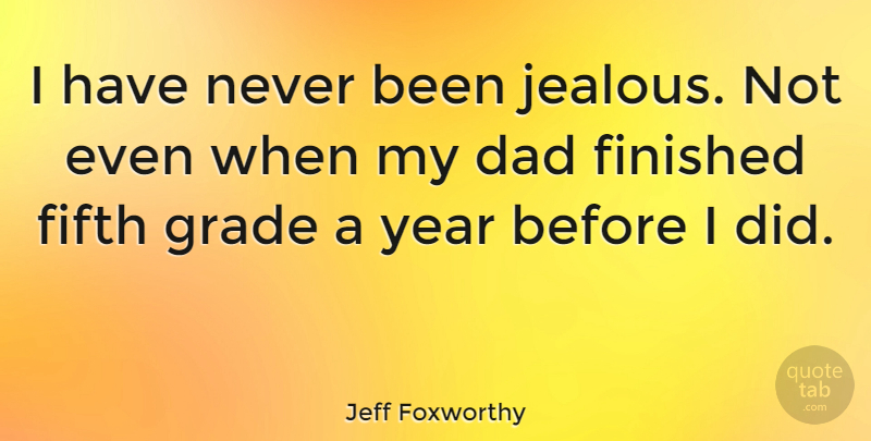 Jeff Foxworthy Quote About Funny, Graduation, Hilarious: I Have Never Been Jealous...
