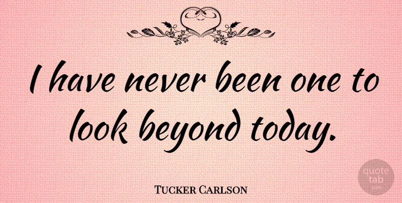 Tucker Carlson Quote About Looks, Today: I Have Never Been One...