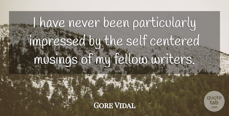 Gore Vidal Quote About Self, Musings, Impressed: I Have Never Been Particularly...