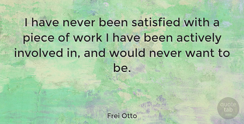 Frei Otto Quote About Actively, Piece, Work: I Have Never Been Satisfied...