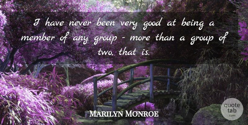 Marilyn Monroe Quote About Good, Group, Member, Random: I Have Never Been Very...
