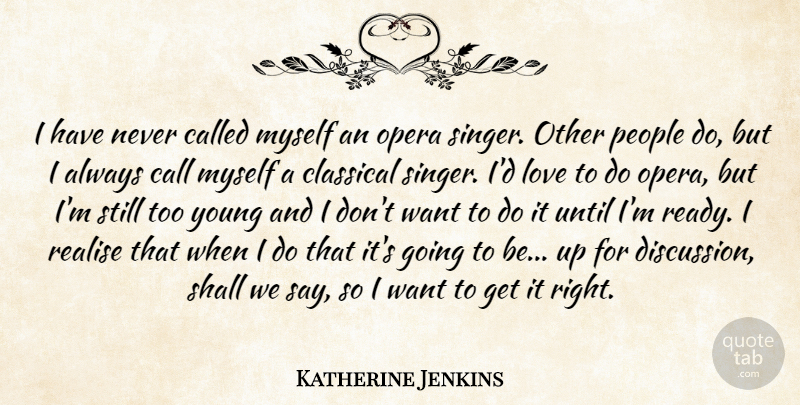 Katherine Jenkins Quote About Call, Classical, Love, Opera, People: I Have Never Called Myself...