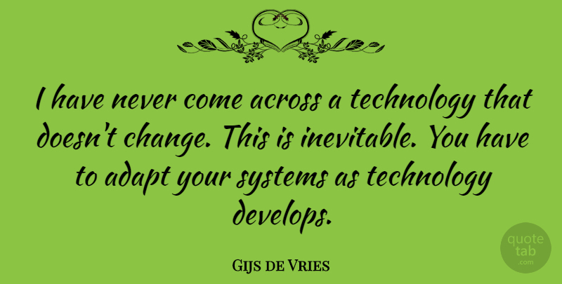 Gijs de Vries Quote About Technology, Inevitable: I Have Never Come Across...