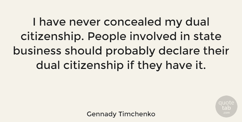 Gennady Timchenko Quote About Business, Citizenship, Concealed, Declare, Dual: I Have Never Concealed My...