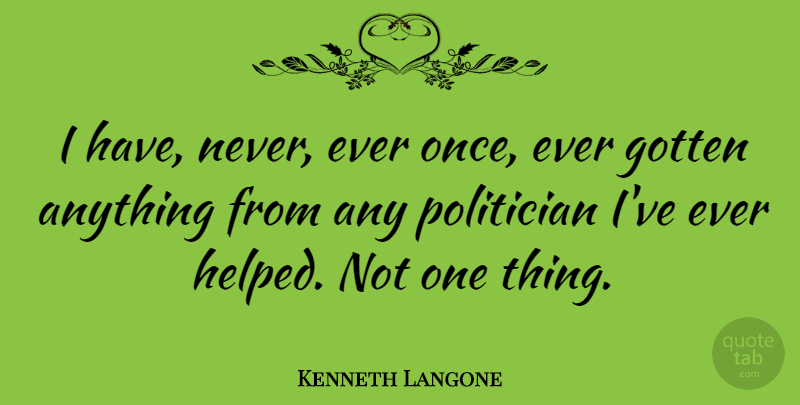 Kenneth Langone Quote About undefined: I Have Never Ever Once...