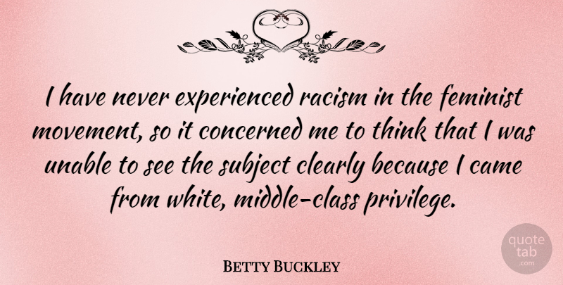 Betty Buckley Quote About Thinking, Class, White: I Have Never Experienced Racism...