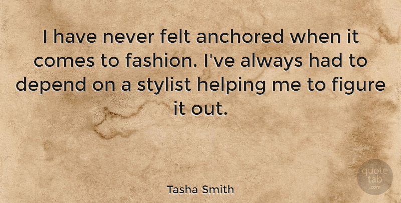 Tasha Smith Quote About Anchored, Felt, Figure, Stylist: I Have Never Felt Anchored...